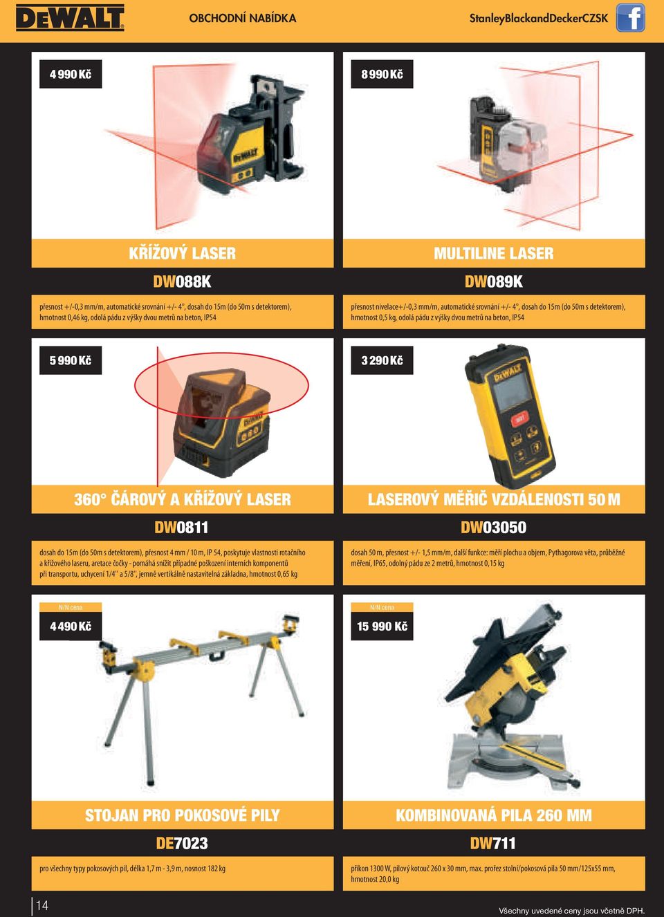 beton, IP54 5 990 Kč 3 290 Kč 360 ČÁROVÝ A KŘÍŽOVÝ LASER LASEROVÝ MĚŘIČ VZDÁLENOSTI 50 M DW0811 DW03050 dosah do 15m (do 50m s detektorem), přesnost 4 mm / 10 m, IP 54, poskytuje vlastnosti rotačního