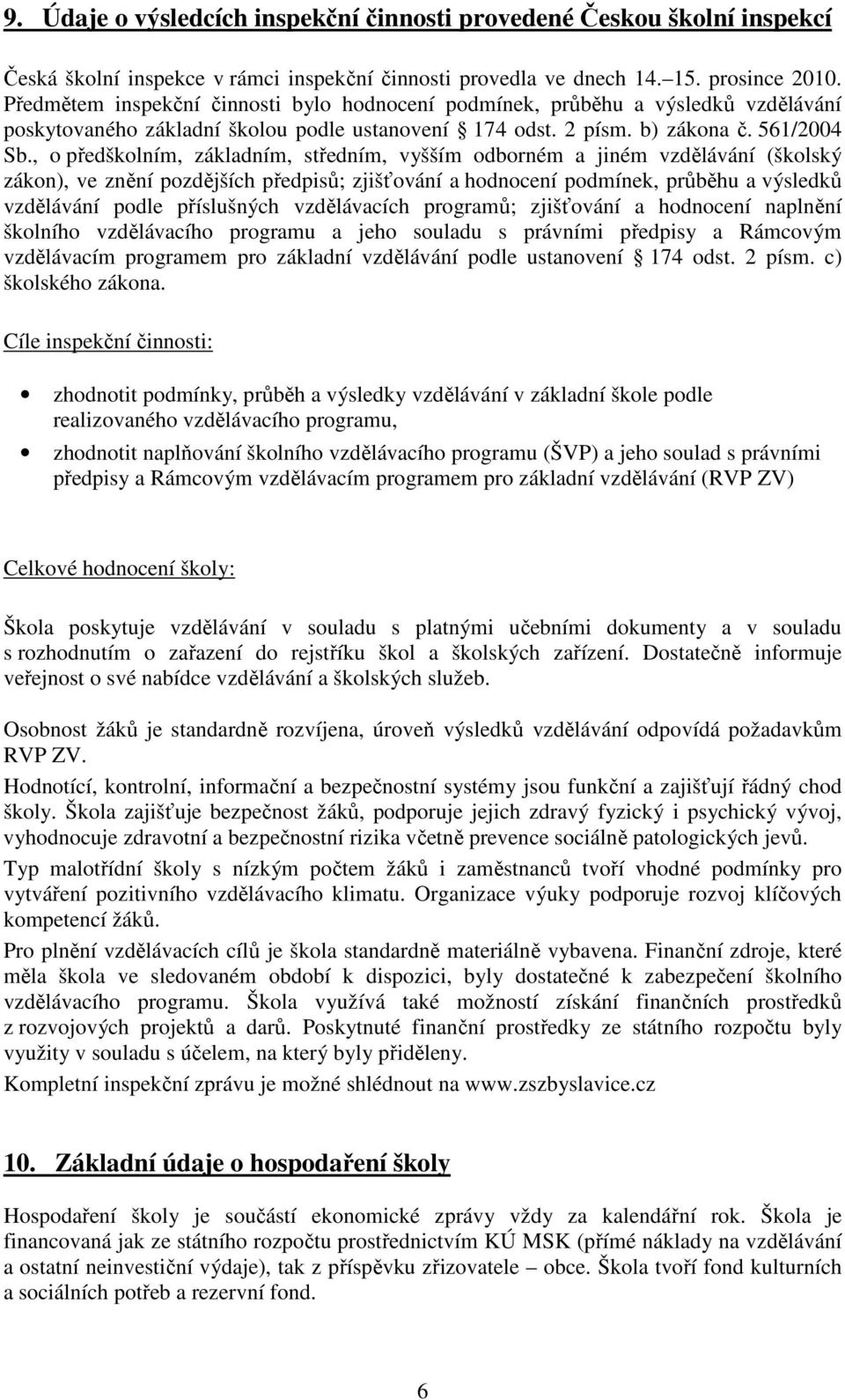 , o předškolním, základním, středním, vyšším odborném a jiném vzdělávání (školský zákon), ve znění pozdějších předpisů; zjišťování a hodnocení podmínek, průběhu a výsledků vzdělávání podle