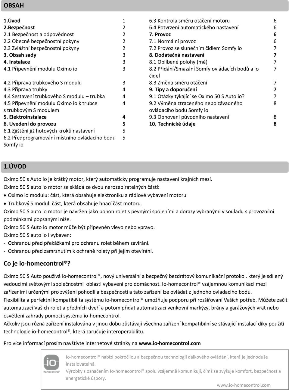 1 Připevnění modulu Oximo io 3 8.2 Přidání/Smazání Somfy ovládacích bodů a io 7 čidel 4.2 Příprava trubkového S modulu 3 8.3 Změna směru otáčení 7 4.3 Příprava trubky 4 9. Tipy a doporučení 7 4.