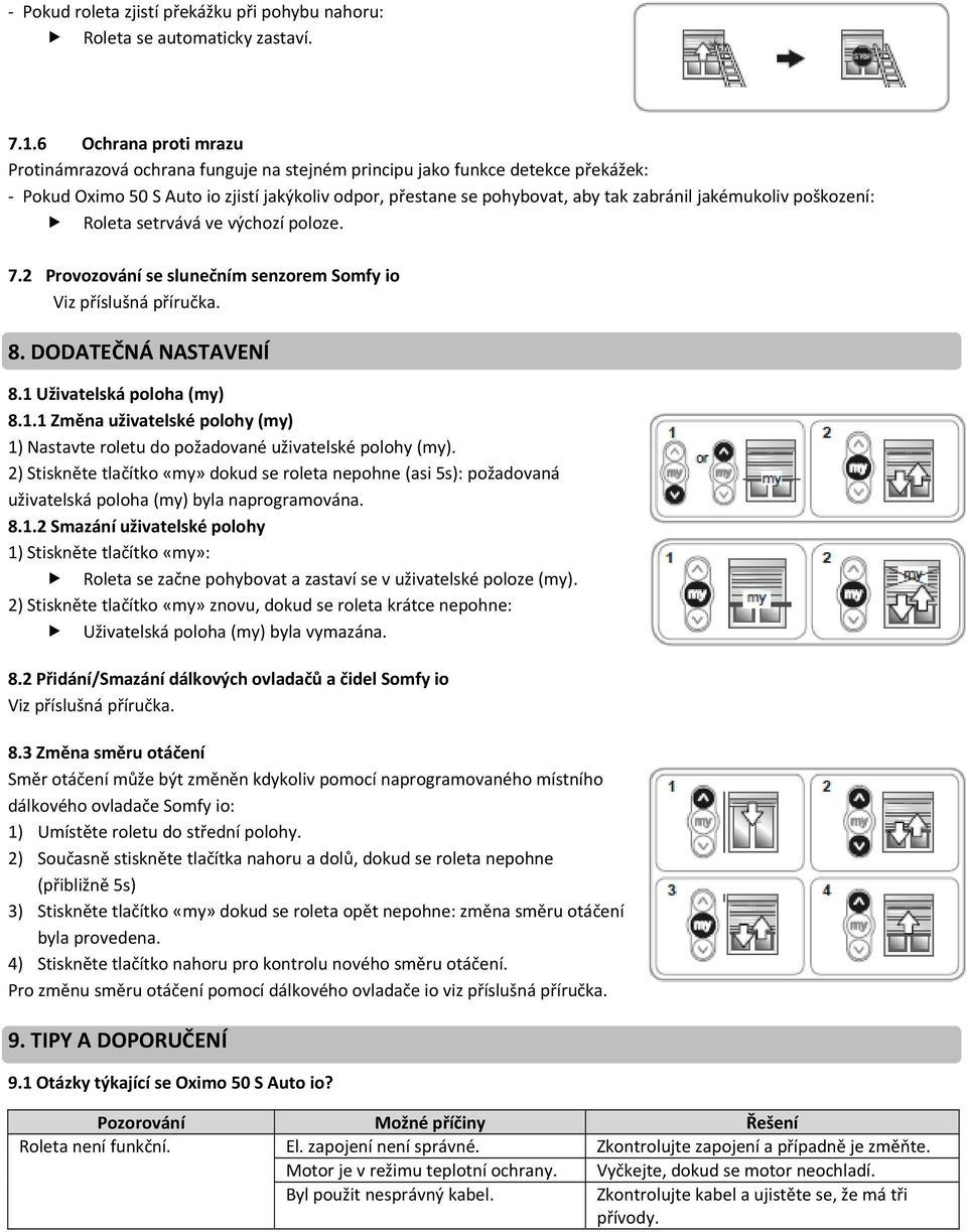 jakémukoliv poškození: Roleta setrvává ve výchozí poloze. 7.2 Provozování se slunečním senzorem Somfy io Viz příslušná příručka. 8. DODATEČNÁ NASTAVENÍ 8.1 
