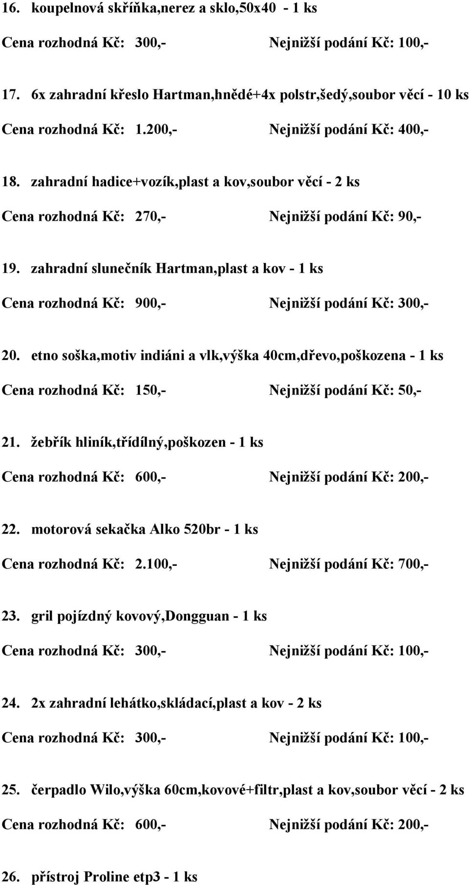 etno soška,motiv indiáni a vlk,výška 40cm,dřevo,poškozena - 1 ks Cena rozhodná Kč: 150,- Nejnižší podání Kč: 50,- 21. žebřík hliník,třídílný,poškozen - 1 ks 22.