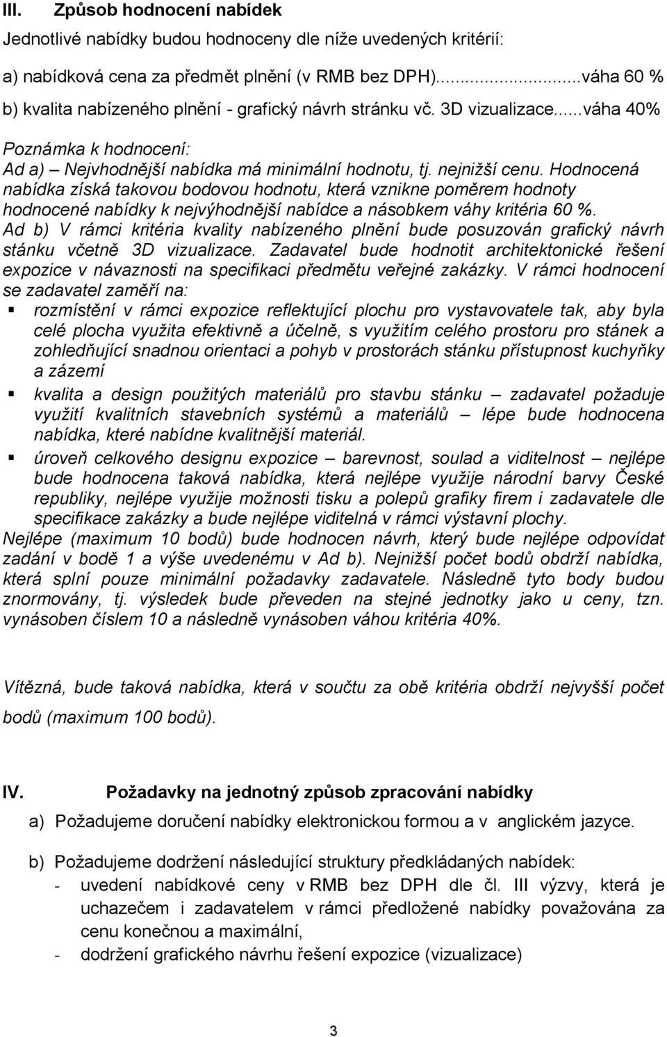 Hodnocená nabídka získá takovou bodovou hodnotu, která vznikne poměrem hodnoty hodnocené nabídky k nejvýhodnější nabídce a násobkem váhy kritéria 60 %.