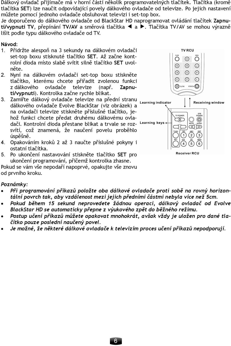 Je doporučeno do dálkového ovladače od BlackStar HD naprogramovat ovládání tlačítek Zapnutí/vypnutí TV, přepínání TV/AV a směrová tlačítka a.