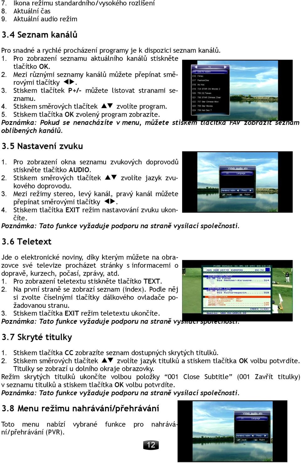 Stiskem směrových tlačítek zvolíte program. 5. Stiskem tlačítka OK zvolený program zobrazíte. Poznámka: Pokud se nenacházíte v menu, můžete stiskem tlačítka FAV zobrazit seznam oblíbených kanálů. 3.