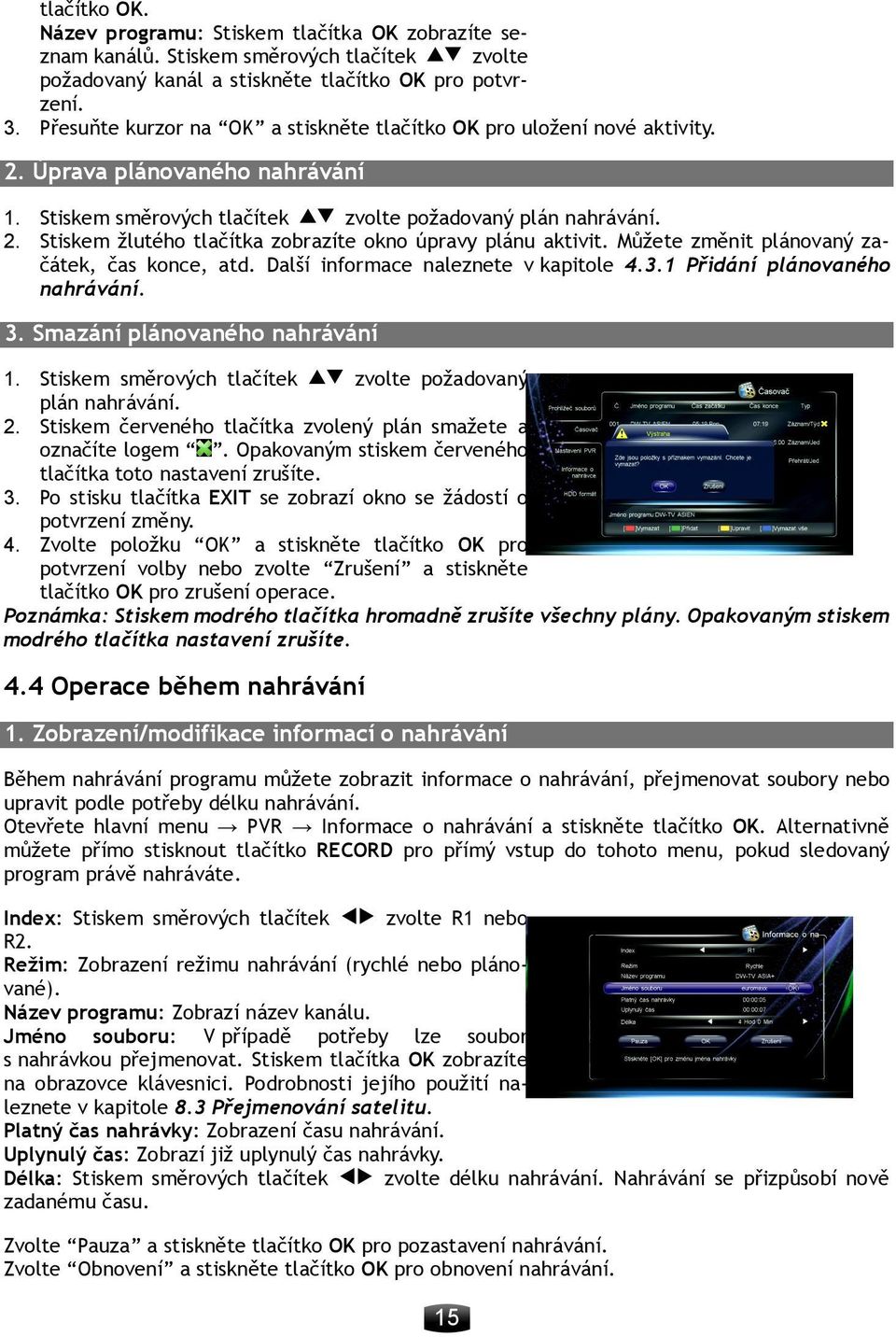 Můžete změnit plánovaný začátek, čas konce, atd. Další informace naleznete v kapitole 4.3.1 Přidání plánovaného nahrávání. 3. Smazání plánovaného nahrávání 1.