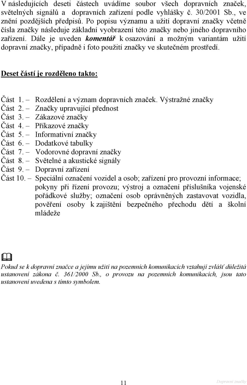 Dále je uveden komentář k osazování a možným variantám užití dopravní značky, případně i foto použití značky ve skutečném prostředí. Deset částí je rozděleno takto: Část 1.