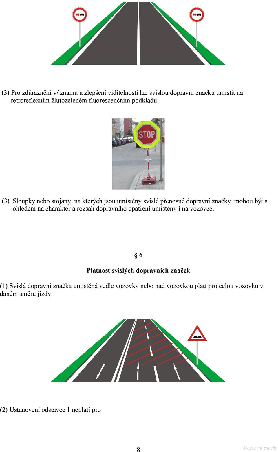 (3) Sloupky nebo stojany, na kterých jsou umístěny svislé přenosné dopravní značky, mohou být s ohledem na charakter a rozsah