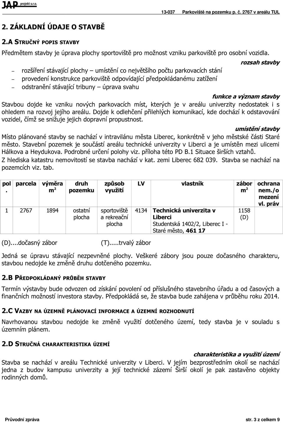 funkce a význam stavby Stavbou dojde ke vzniku nových parkovacích míst, kterých je v areálu univerzity nedostatek i s ohledem na rozvoj jejího areálu.