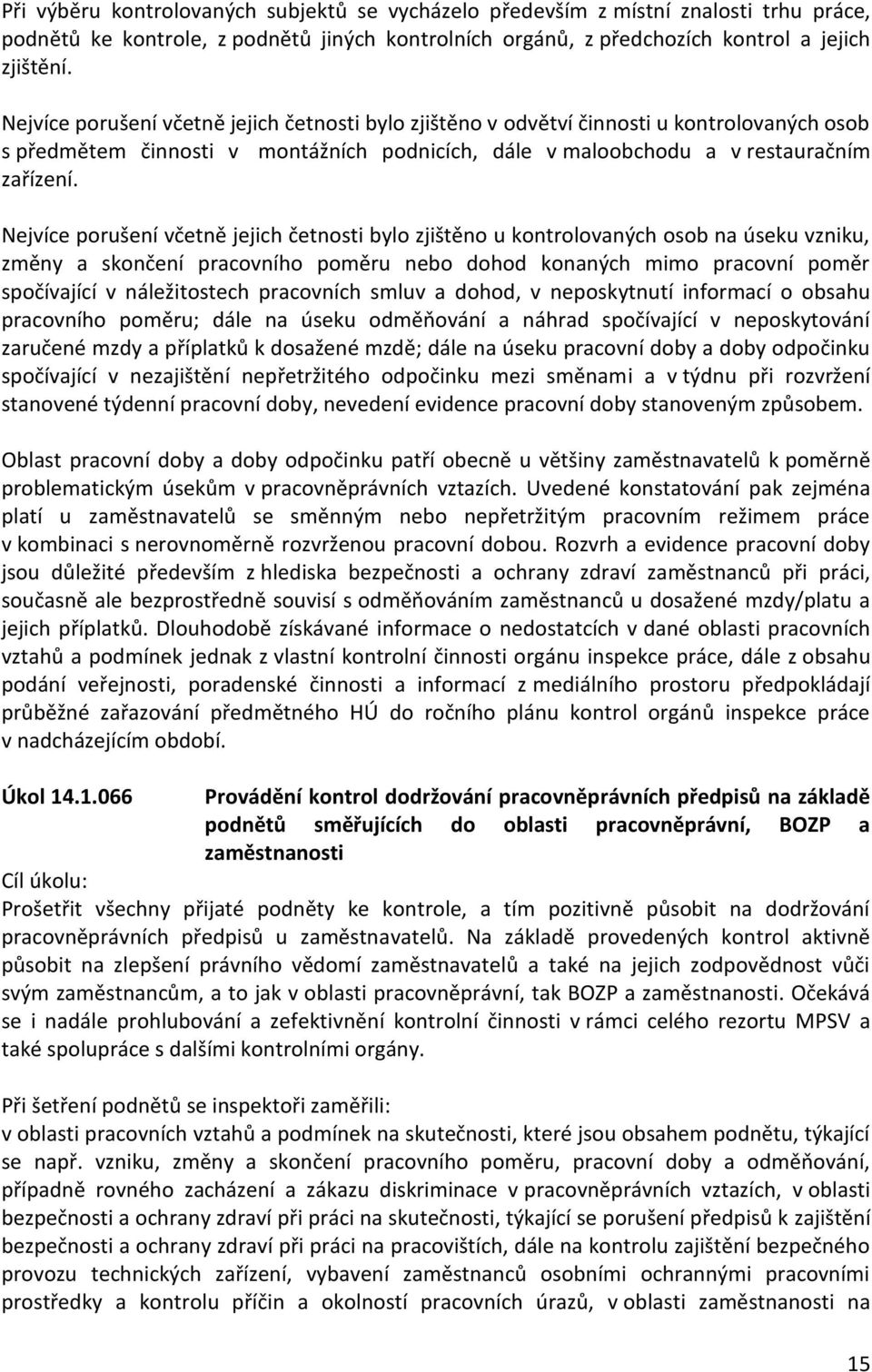 Nejvíce porušení včetně jejich četnosti bylo zjištěno u kontrolovaných osob na úseku vzniku, změny a skončení pracovního poměru nebo dohod konaných mimo pracovní poměr spočívající v náležitostech