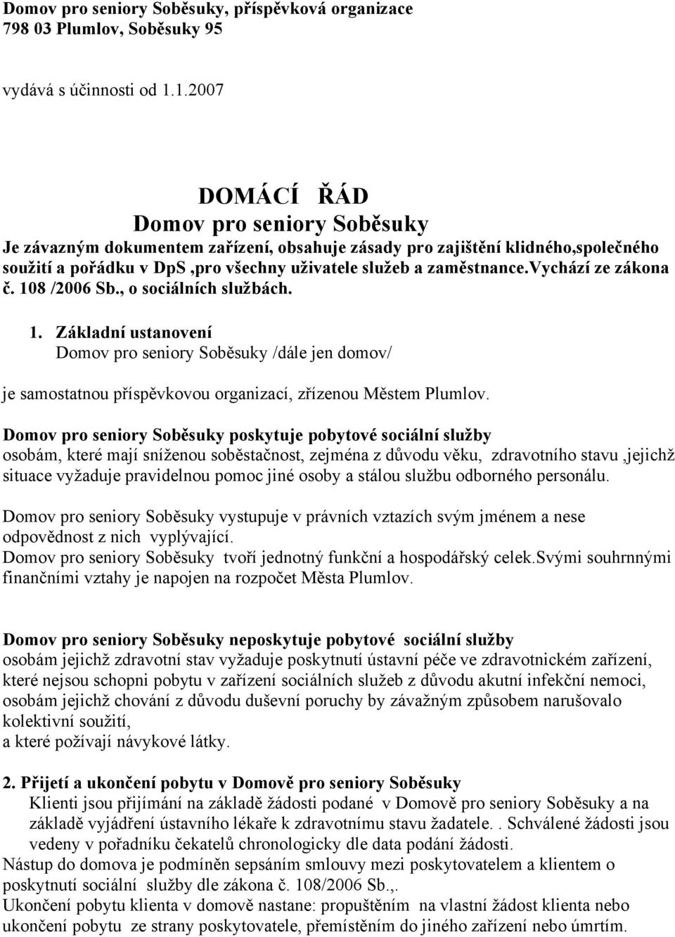 vychází ze zákona č. 108 /2006 Sb., o sociálních službách. 1. Základní ustanovení Domov pro seniory Soběsuky /dále jen domov/ je samostatnou příspěvkovou organizací, zřízenou Městem Plumlov.