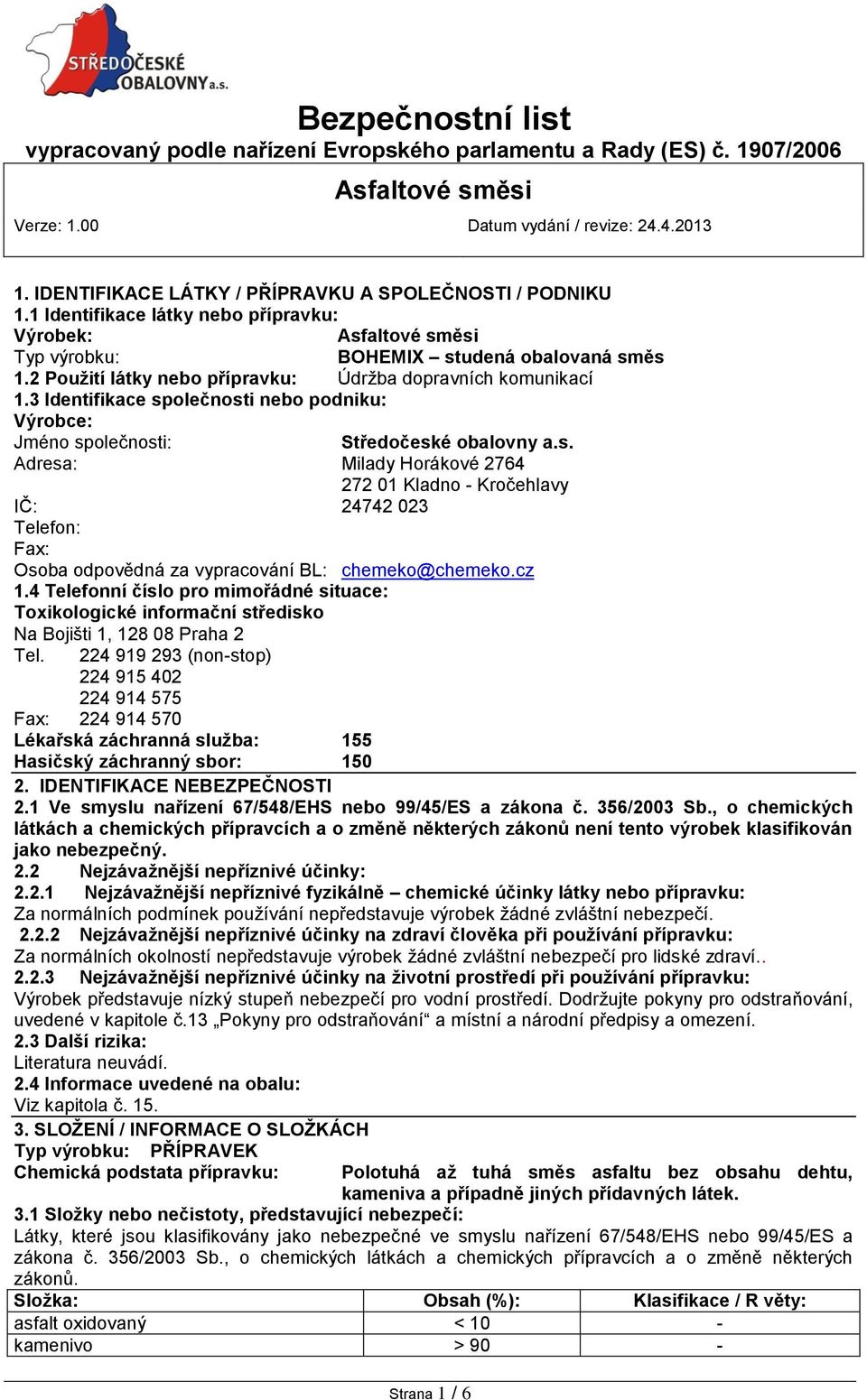 olečnosti nebo podniku: Výrobce: Jméno společnosti: Středočeské obalovny a.s. Adresa: Milady Horákové 2764 272 01 Kladno - Kročehlavy IČ: 24742 023 Telefon: Fax: Osoba odpovědná za vypracování BL: chemeko@chemeko.