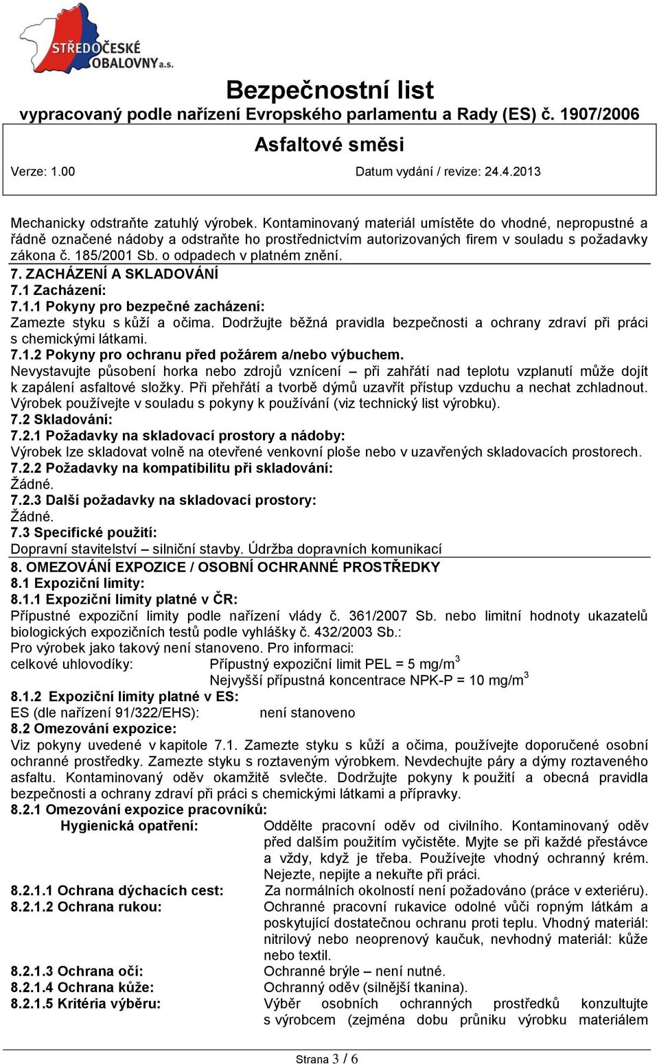 Dodržujte běžná pravidla bezpečnosti a ochrany zdraví při práci s chemickými látkami. 7.1.2 Pokyny pro ochranu před požárem a/nebo výbuchem.