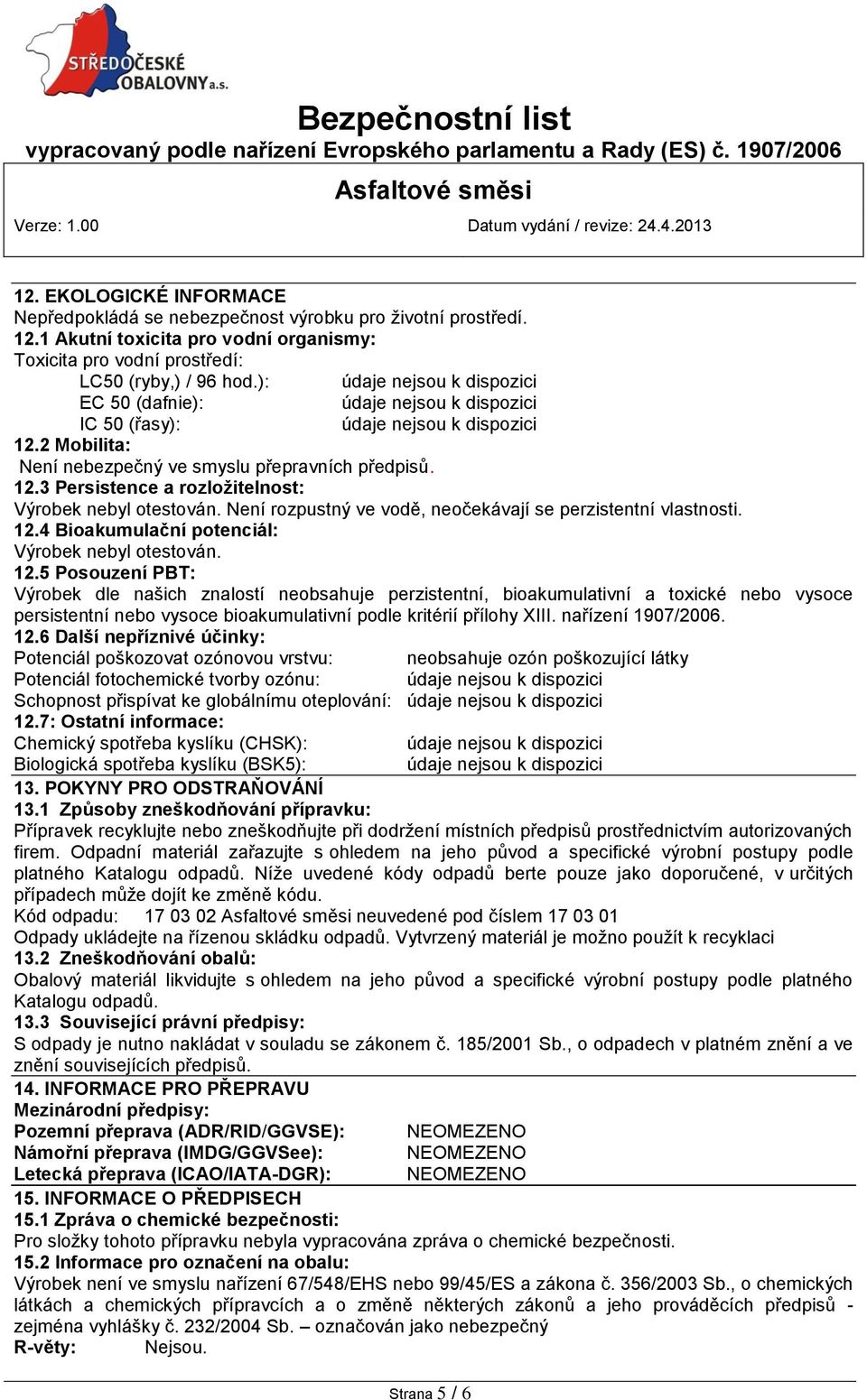 Není rozpustný ve vodě, neočekávají se perzistentní vlastnosti. 12.