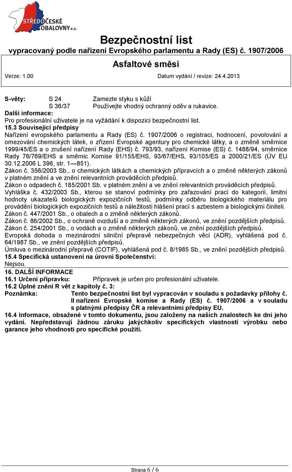 1907/2006 o registraci, hodnocení, povolování a omezování chemických látek, o zřízení Evropské agentury pro chemické látky, a o změně směrnice 1999/45/ES a o zrušení nařízení Rady (EHS) č.