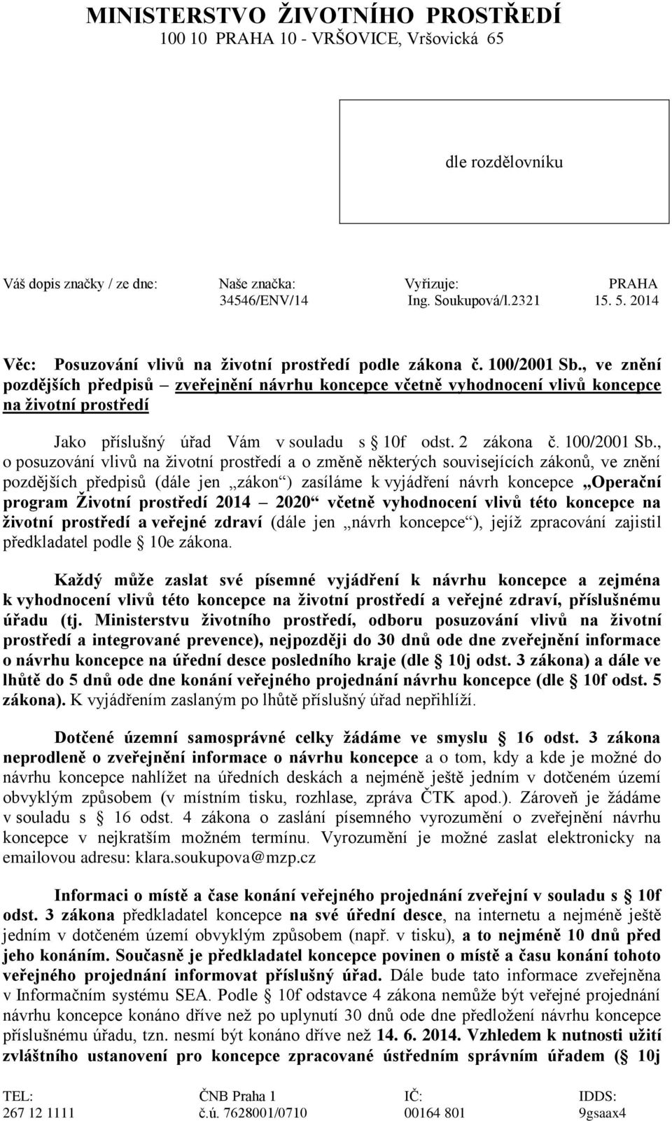 , ve znění pozdějších předpisů zveřejnění návrhu koncepce včetně vyhodnocení vlivů koncepce na životní prostředí Jako příslušný úřad Vám v souladu s 10f odst. 2 zákona č. 100/2001 Sb.