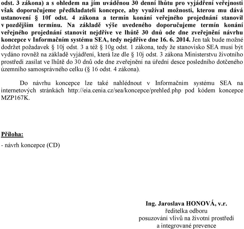 Na základě výše uvedeného doporučujeme termín konání veřejného projednání stanovit nejdříve ve lhůtě 30 dnů ode dne zveřejnění návrhu koncepce v Informačním systému SEA, tedy nejdříve dne 16. 6. 2014.
