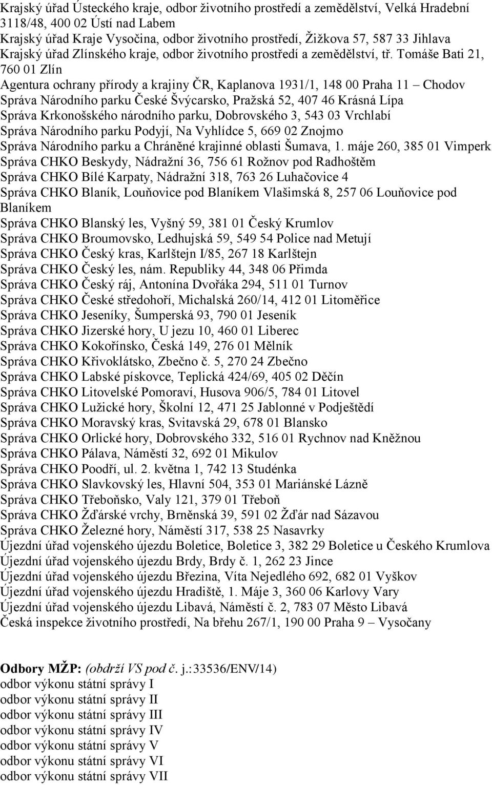 Tomáše Bati 21, 760 01 Zlín Agentura ochrany přírody a krajiny ČR, Kaplanova 1931/1, 148 00 Praha 11 Chodov Správa Národního parku České Švýcarsko, Pražská 52, 407 46 Krásná Lípa Správa Krkonošského