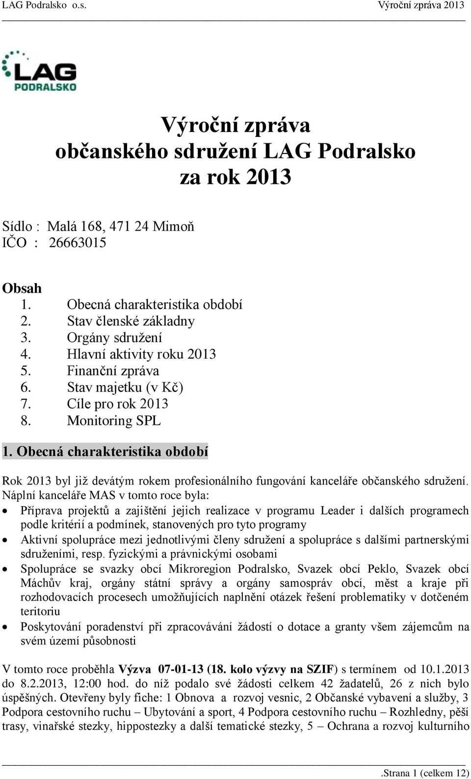 Obecná charakteristika období Rok 2013 byl již devátým rokem profesionálního fungování kanceláře občanského sdružení.