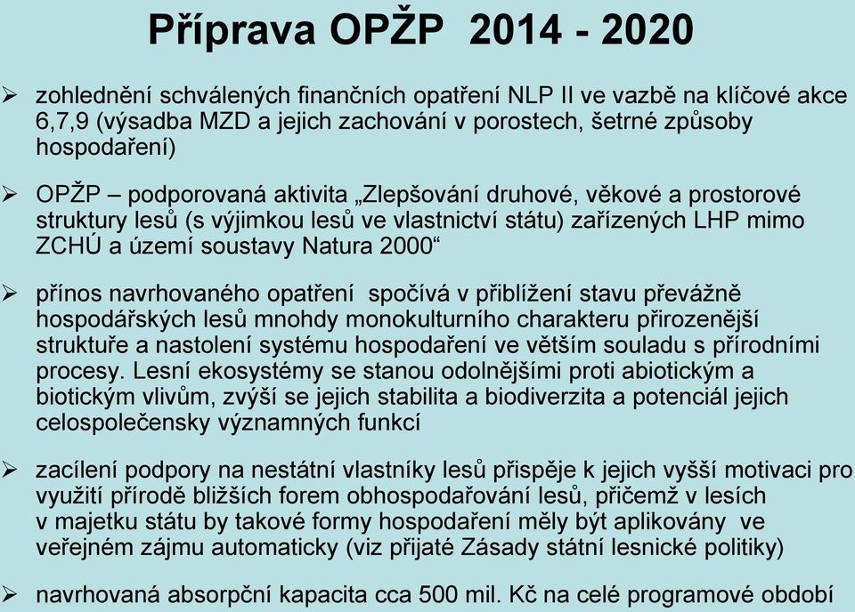 přiblížení stavu převážně hospodářských lesů mnohdy monokulturního charakteru přirozenější struktuře a nastolení systému hospodaření ve větším souladu s přírodními procesy.