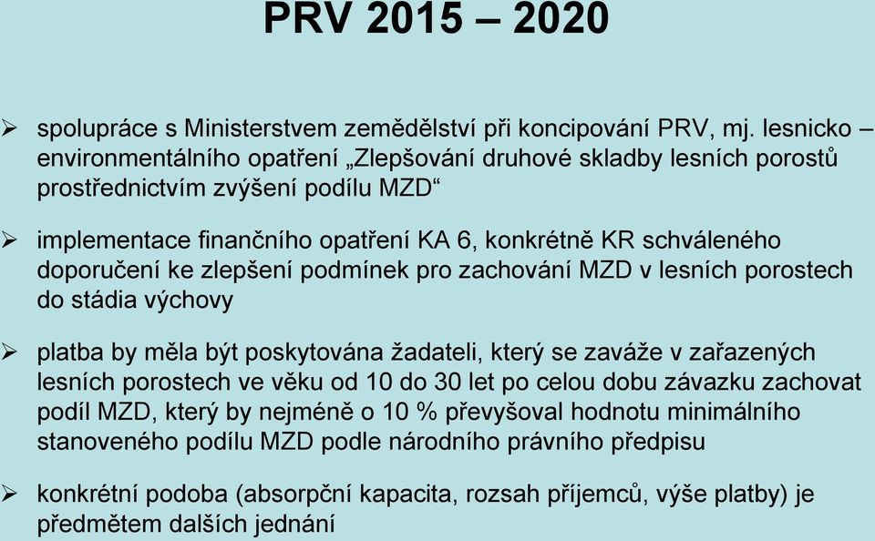 schváleného doporučení ke zlepšení podmínek pro zachování MZD v lesních porostech do stádia výchovy platba by měla být poskytována žadateli, který se zaváže v zařazených