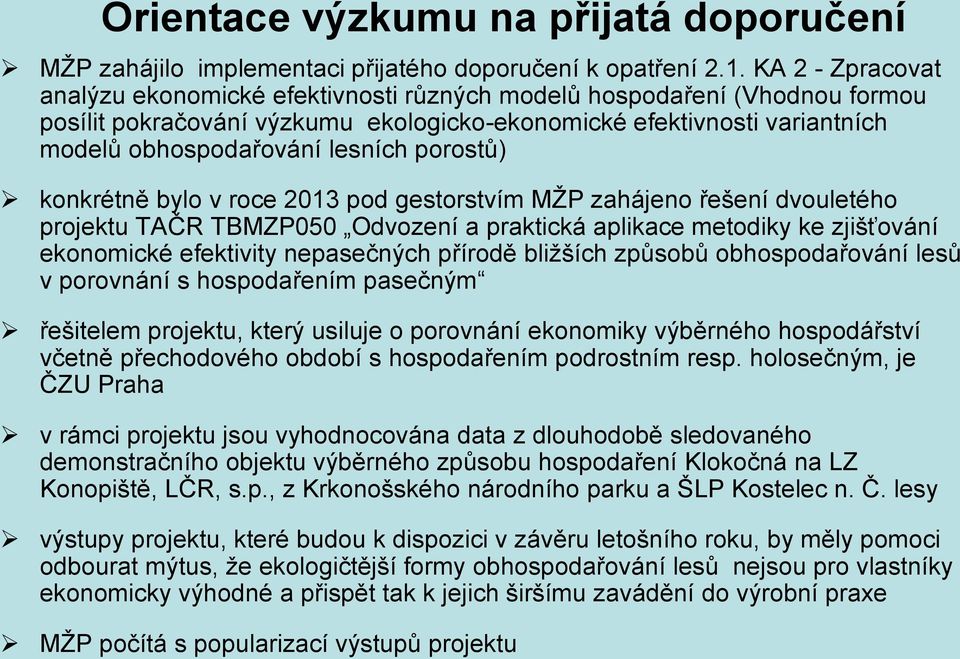 porostů) konkrétně bylo v roce 2013 pod gestorstvím MŽP zahájeno řešení dvouletého projektu TAČR TBMZP050 Odvození a praktická aplikace metodiky ke zjišťování ekonomické efektivity nepasečných