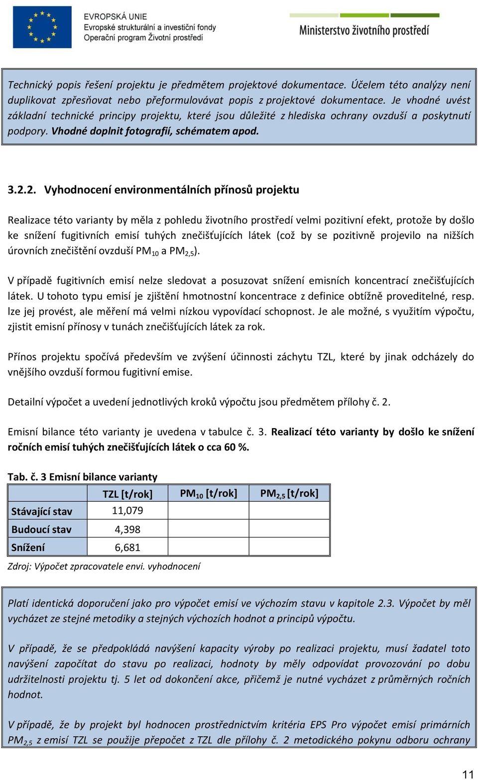 2. Vyhodnocení environmentálních přínosů projektu Realizace této varianty by měla z pohledu životního prostředí velmi pozitivní efekt, protože by došlo ke snížení fugitivních emisí tuhých