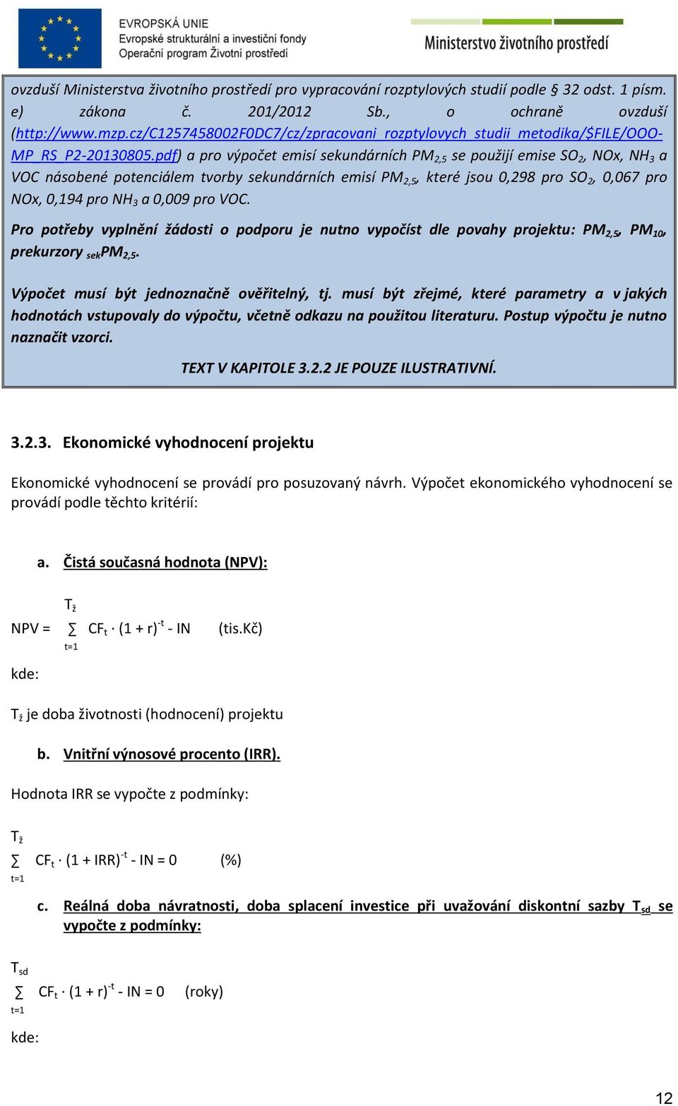 pdf) a pro výpočet emisí sekundárních PM 2,5 se použijí emise SO 2, NOx, NH 3 a VOC násobené potenciálem tvorby sekundárních emisí PM 2,5, které jsou 0,298 pro SO 2, 0,067 pro NOx, 0,194 pro NH 3 a