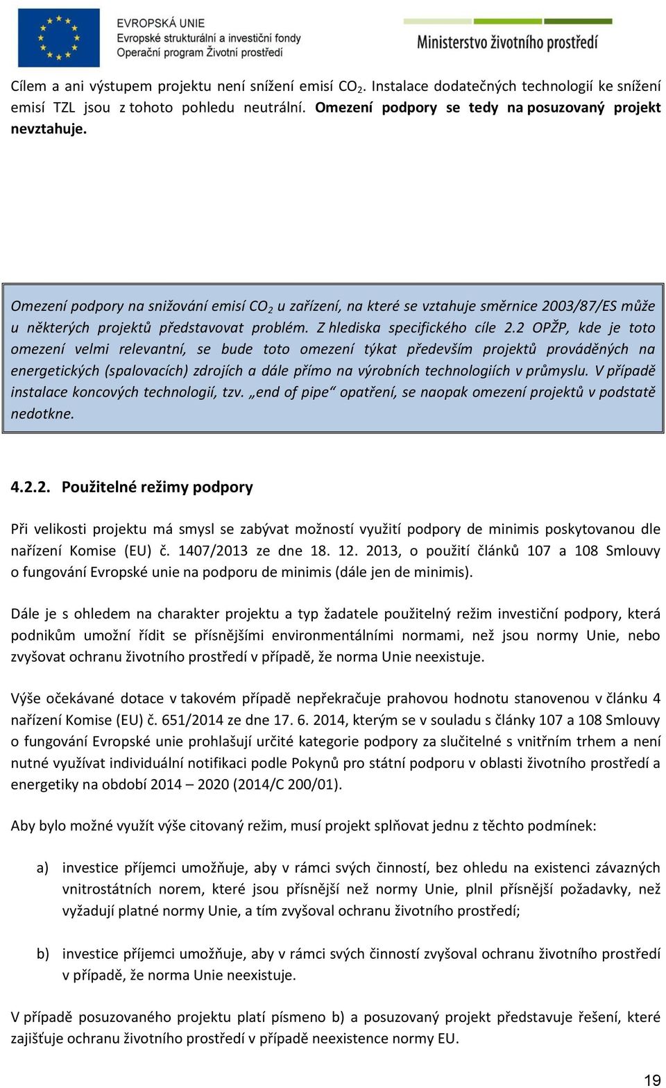 2 OPŽP, kde je toto omezení velmi relevantní, se bude toto omezení týkat především projektů prováděných na energetických (spalovacích) zdrojích a dále přímo na výrobních technologiích v průmyslu.