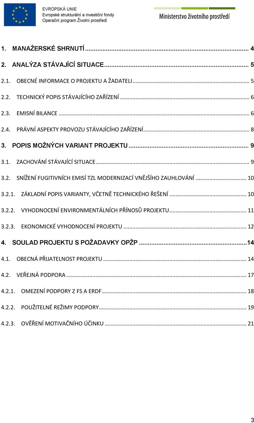 .. 10 3.2.2. VYHODNOCENÍ ENVIRONMENTÁLNÍCH PŘÍNOSŮ PROJEKTU... 11 3.2.3. EKONOMICKÉ VYHODNOCENÍ PROJEKTU... 12 4. SOULAD PROJEKTU S POŽADAVKY OPŽP...14 4.1. OBECNÁ PŘIJATELNOST PROJEKTU... 14 4.2. VEŘEJNÁ PODPORA.