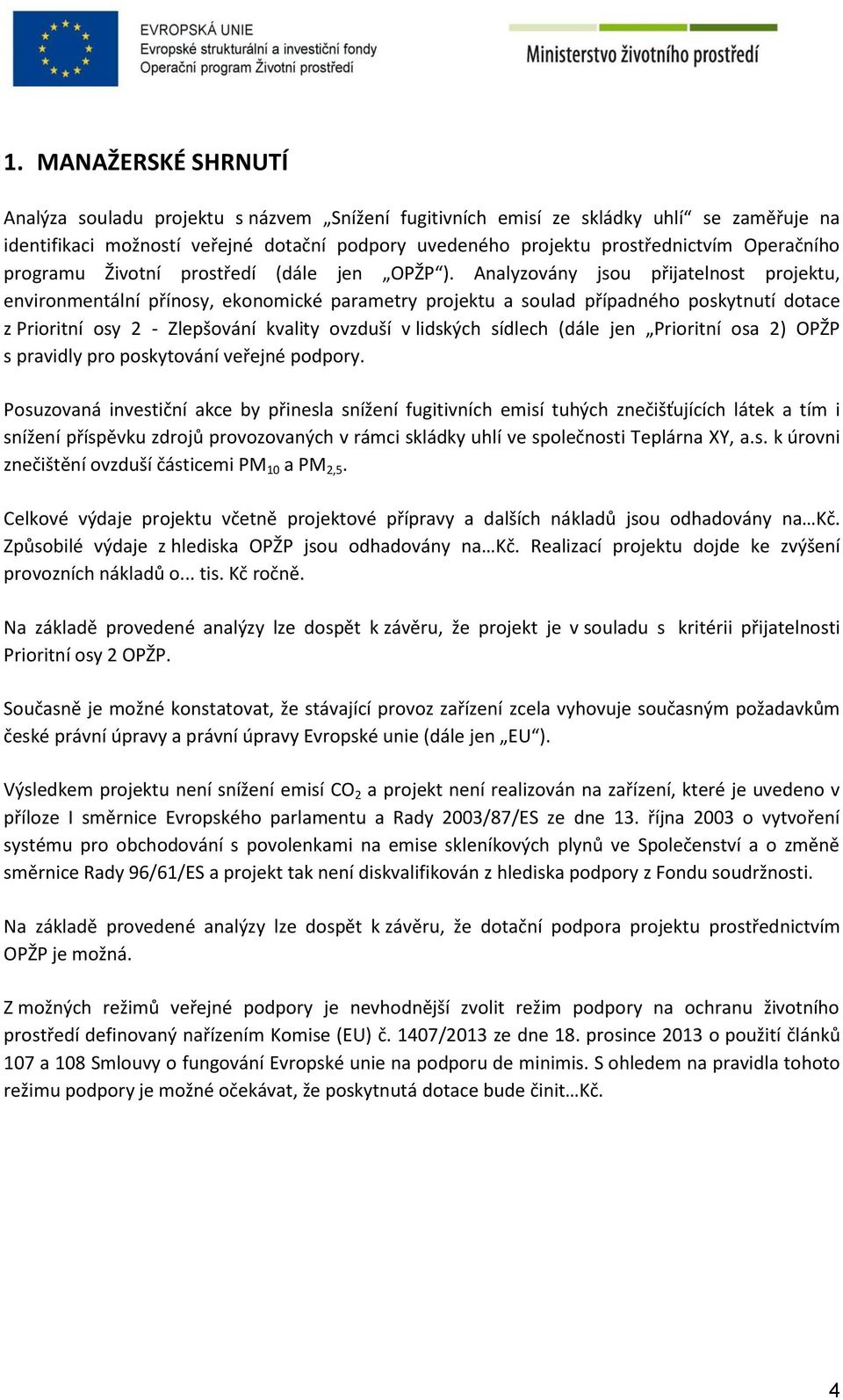 Analyzovány jsou přijatelnost projektu, environmentální přínosy, ekonomické parametry projektu a soulad případného poskytnutí dotace z Prioritní osy 2 - Zlepšování kvality ovzduší v lidských sídlech