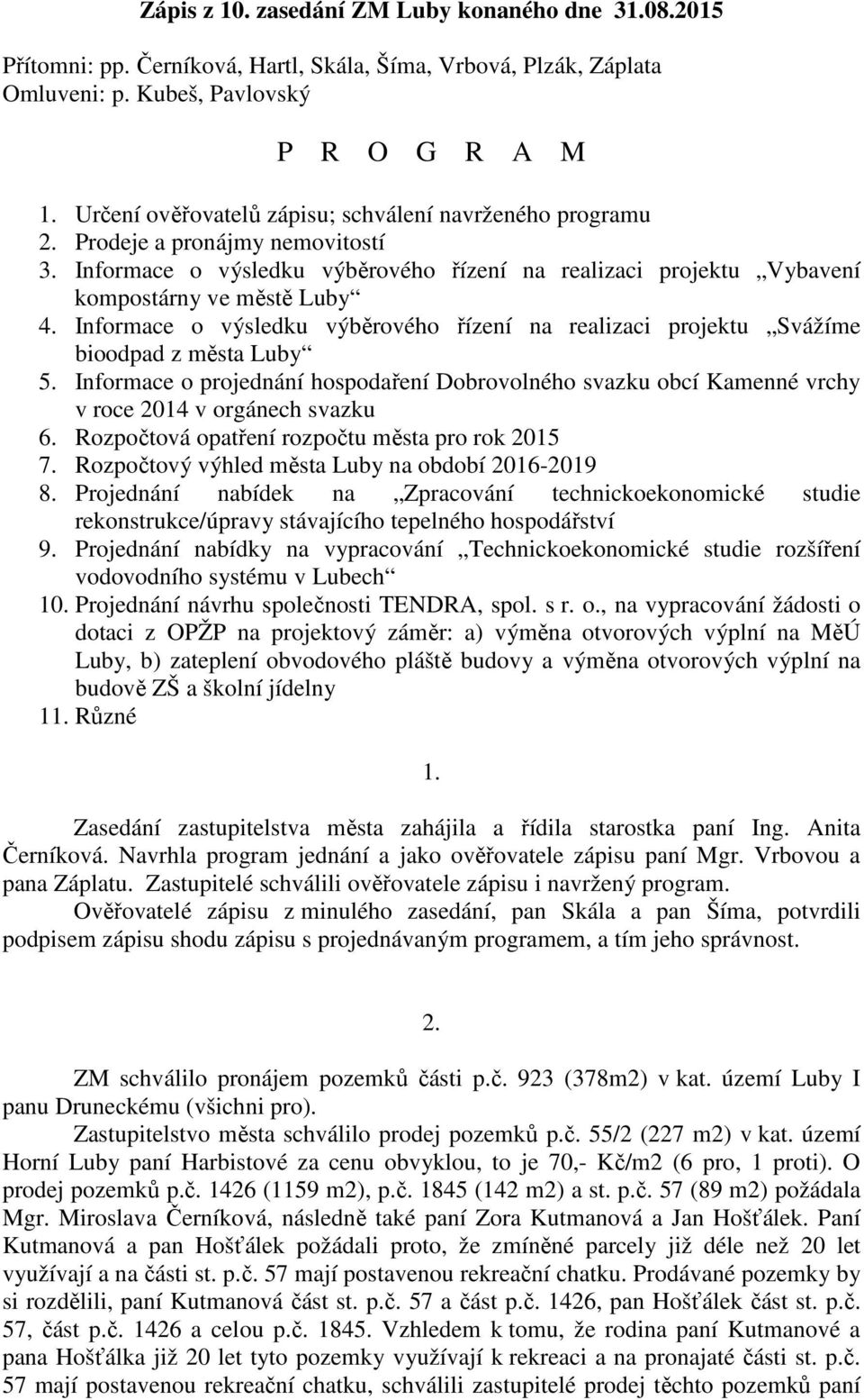 Informace o výsledku výběrového řízení na realizaci projektu Svážíme bioodpad z města Luby 5. Informace o projednání hospodaření Dobrovolného svazku obcí Kamenné vrchy v roce 2014 v orgánech svazku 6.