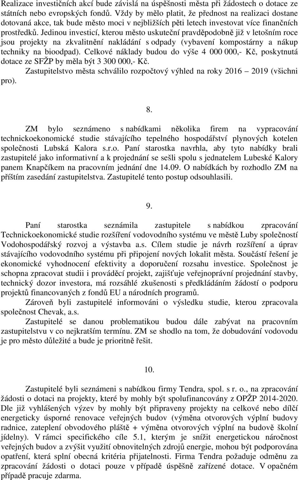 Jedinou investicí, kterou město uskuteční pravděpodobně již v letošním roce jsou projekty na zkvalitnění nakládání s odpady (vybavení kompostárny a nákup techniky na bioodpad).