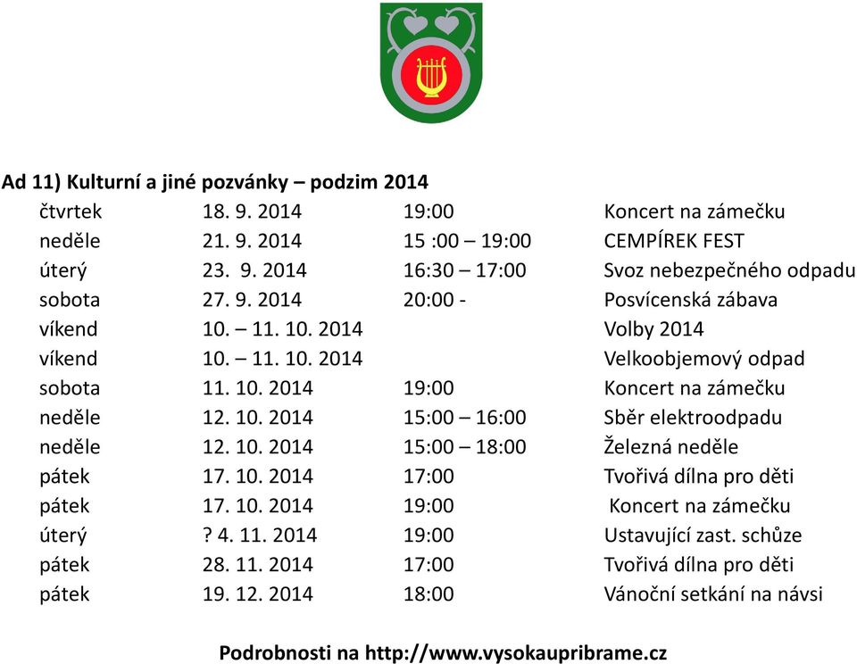 10. 2014 15:00 18:00 Železná neděle pátek 17. 10. 2014 17:00 Tvořivá dílna pro děti pátek 17. 10. 2014 19:00 Koncert na zámečku úterý? 4. 11. 2014 19:00 Ustavující zast. schůze pátek 28.