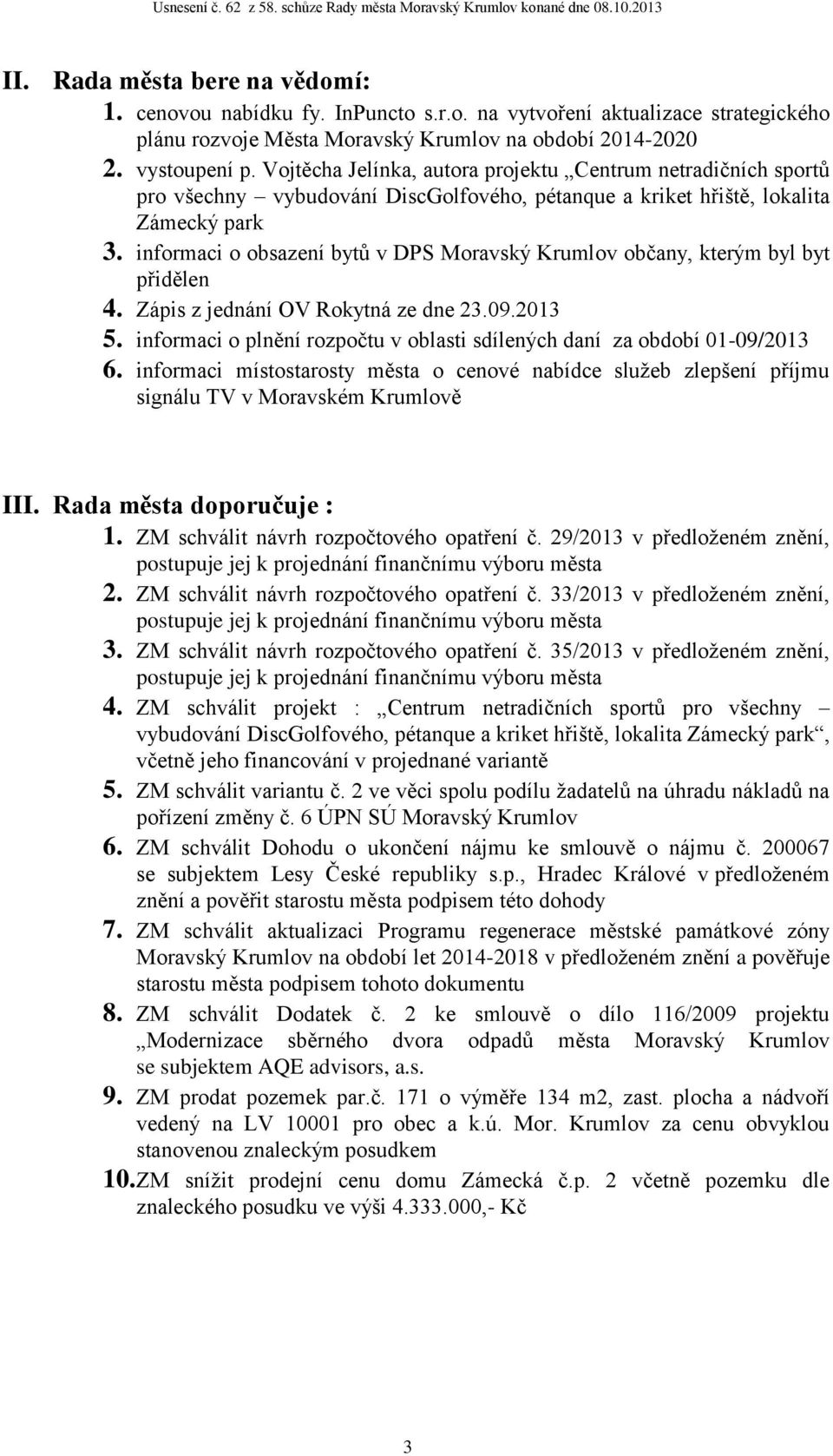 informaci o obsazení bytů v DPS Moravský Krumlov občany, kterým byl byt přidělen 4. Zápis z jednání OV Rokytná ze dne 23.09.2013 5.