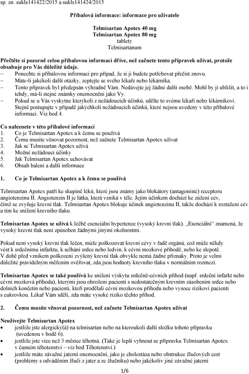 dříve, než začnete tento přípravek užívat, protože obsahuje pro Vás důležité údaje. Ponechte si příbalovou informaci pro případ, že si ji budete potřebovat přečíst znovu.