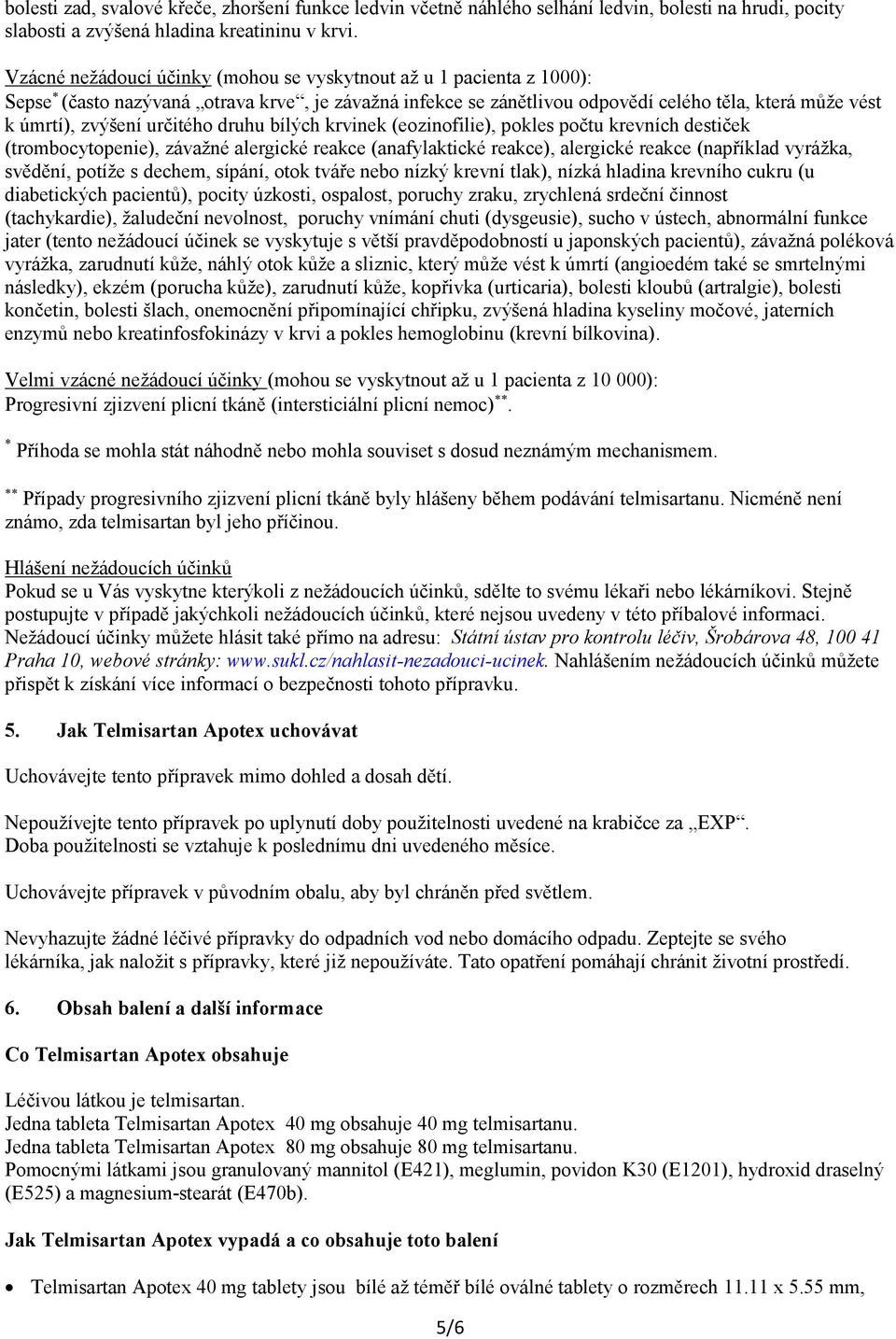 určitého druhu bílých krvinek (eozinofilie), pokles počtu krevních destiček (trombocytopenie), závažné alergické reakce (anafylaktické reakce), alergické reakce (například vyrážka, svědění, potíže s