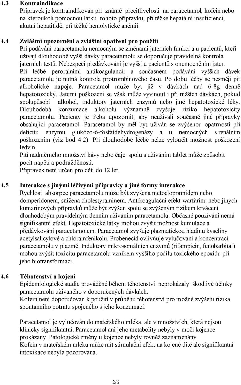 4 Zvláštní upozornění a zvláštní opatření pro použití Při podávání paracetamolu nemocným se změnami jaterních funkcí a u pacientů, kteří užívají dlouhodobě vyšší dávky paracetamolu se doporučuje