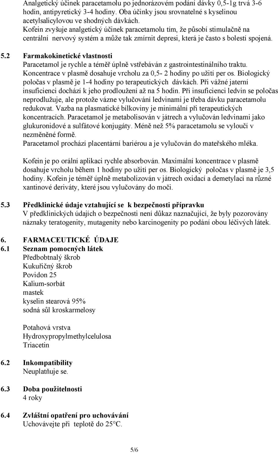 2 Farmakokinetické vlastnosti Paracetamol je rychle a téměř úplně vstřebáván z gastrointestinálního traktu. Koncentrace v plasmě dosahuje vrcholu za 0,5-2 hodiny po užití per os.