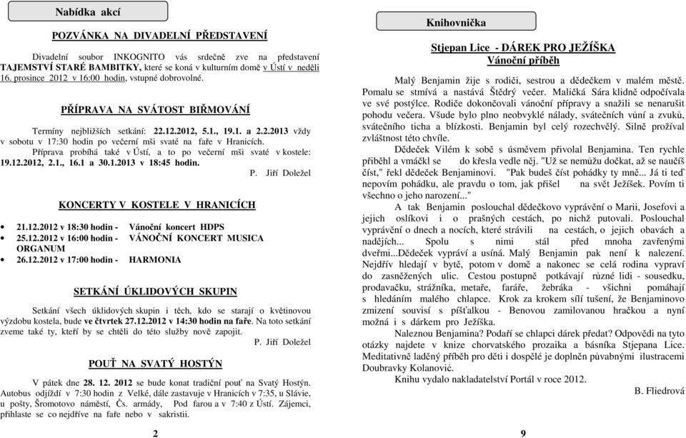 Příprava probíhá také v Ústí, a to po večerní mši svaté v kostele: 19.12.2012, 2.1., 16.1 a 30.1.2013 v 18:45 hodin. P. Jiří Doležel KONCERTY V KOSTELE V HRANICÍCH 21.12.2012 v 18:30 hodin - Vánoční koncert HDPS 25.