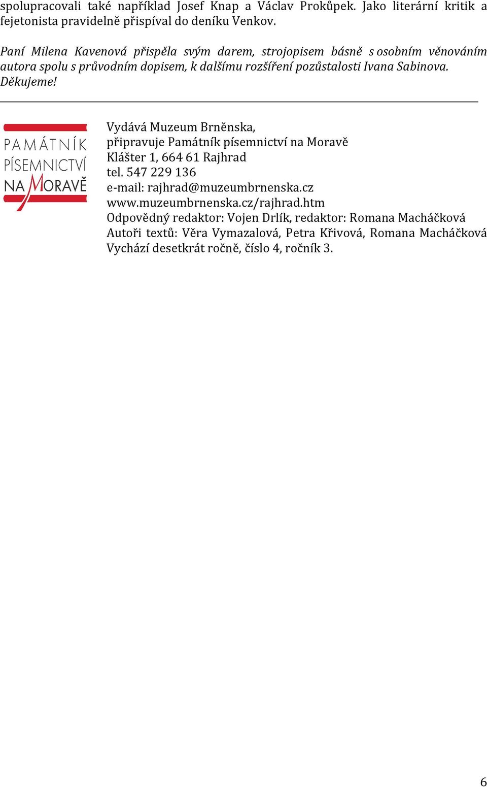 Děkujeme! Vydává Muzeum Brněnska, připravuje Památník písemnictví na Moravě Klášter 1, 664 61 Rajhrad tel. 547 229 136 e-mail: rajhrad@muzeumbrnenska.cz www.