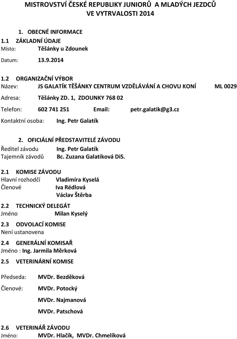 Zuzana Galatíková DiS. 2.1 KOMISE ZÁVODU Hlavní rozhodčí Vladimíra Kyselá Členové Iva Rédlová Václav Štěrba 2.2 TECHNICKÝ DELEGÁT Jméno Milan Kyselý 2.3 ODVOLACÍ KOMISE Není ustanovena 2.