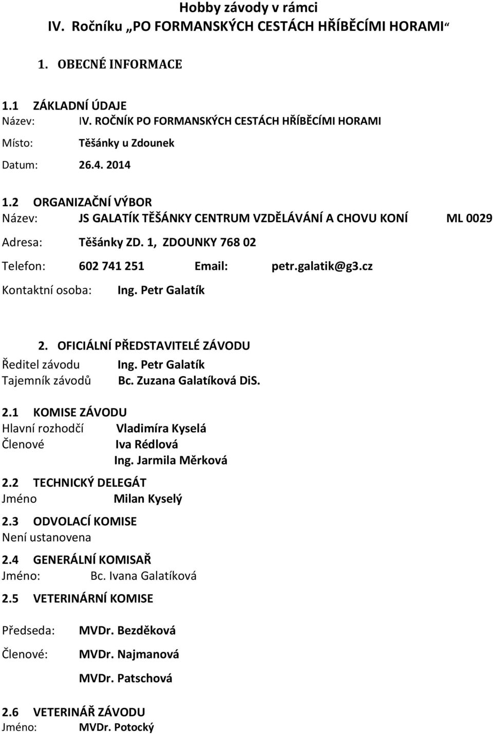 1, ZDOUNKY 768 02 Telefon: 602 741 251 Email: petr.galatik@g3.cz Kontaktní osoba: Ing. Petr Galatík 2. OFICIÁLNÍ PŘEDSTAVITELÉ ZÁVODU Ředitel závodu Ing. Petr Galatík Tajemník závodů Bc.