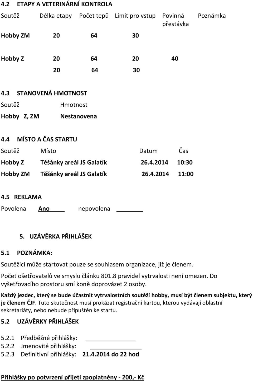 5 REKLAMA Povolena Ano nepovolena 5. UZÁVĚRKA PŘIHLÁŠEK 5.1 POZNÁMKA: Soutěžící může startovat pouze se souhlasem organizace, již je členem. Počet ošetřovatelů ve smyslu článku 801.