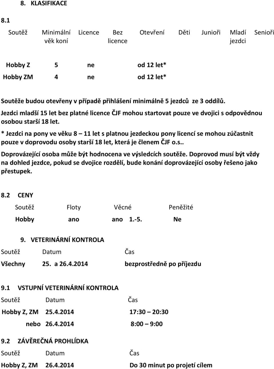 jezdců ze 3 oddílů. Jezdci mladší 15 let bez platné licence ČJF mohou startovat pouze ve dvojici s odpovědnou osobou starší 18 let.