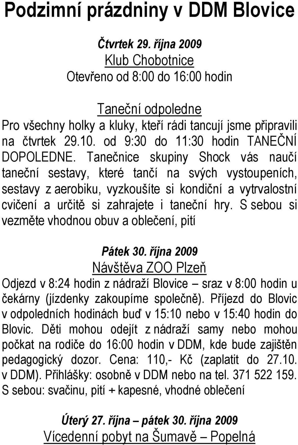Tanečnice skupiny Shock vás naučí taneční sestavy, které tančí na svých vystoupeních, sestavy z aerobiku, vyzkoušíte si kondiční a vytrvalostní cvičení a určitě si zahrajete i taneční hry.