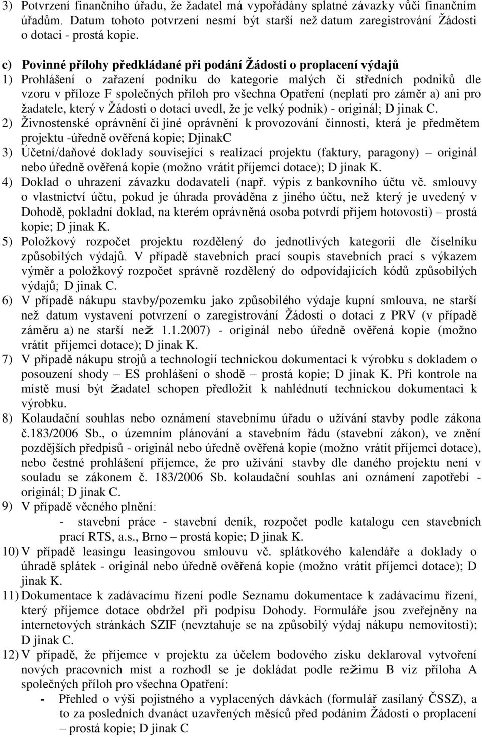 Opatření (neplatí pro záměr a) ani pro žadatele, který v Žádosti o dotaci uvedl, že je velký podnik) - originál; D jinak C.