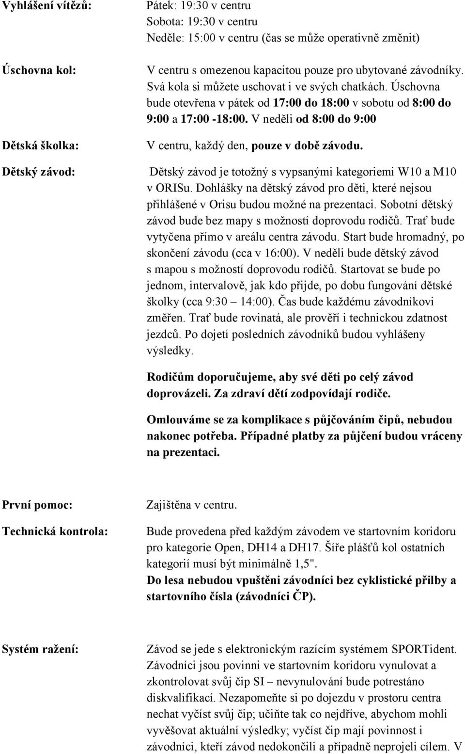 V neděli od 8:00 do 9:00 V centru, každý den, pouze v době závodu. Dětský závod je totožný s vypsanými kategoriemi W10 a M10 v ORISu.