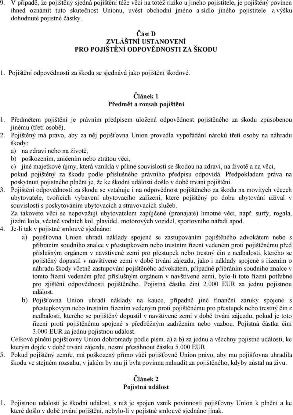 Článek 1 Předmět a rozsah pojištění 1. Předmětem pojištění je právním předpisem uložená odpovědnost pojištěného za škodu způsobenou jinému (třetí osobě). 2.