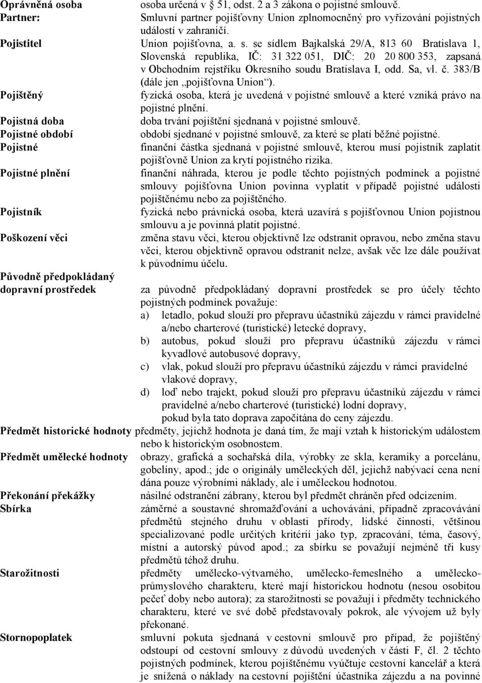 se sídlem Bajkalská 29/A, 813 60 Bratislava 1, Slovenská republika, IČ: 31 322 051, DIČ: 20 20 800 353, zapsaná v Obchodním rejstříku Okresního soudu Bratislava I, odd. Sa, vl. č.