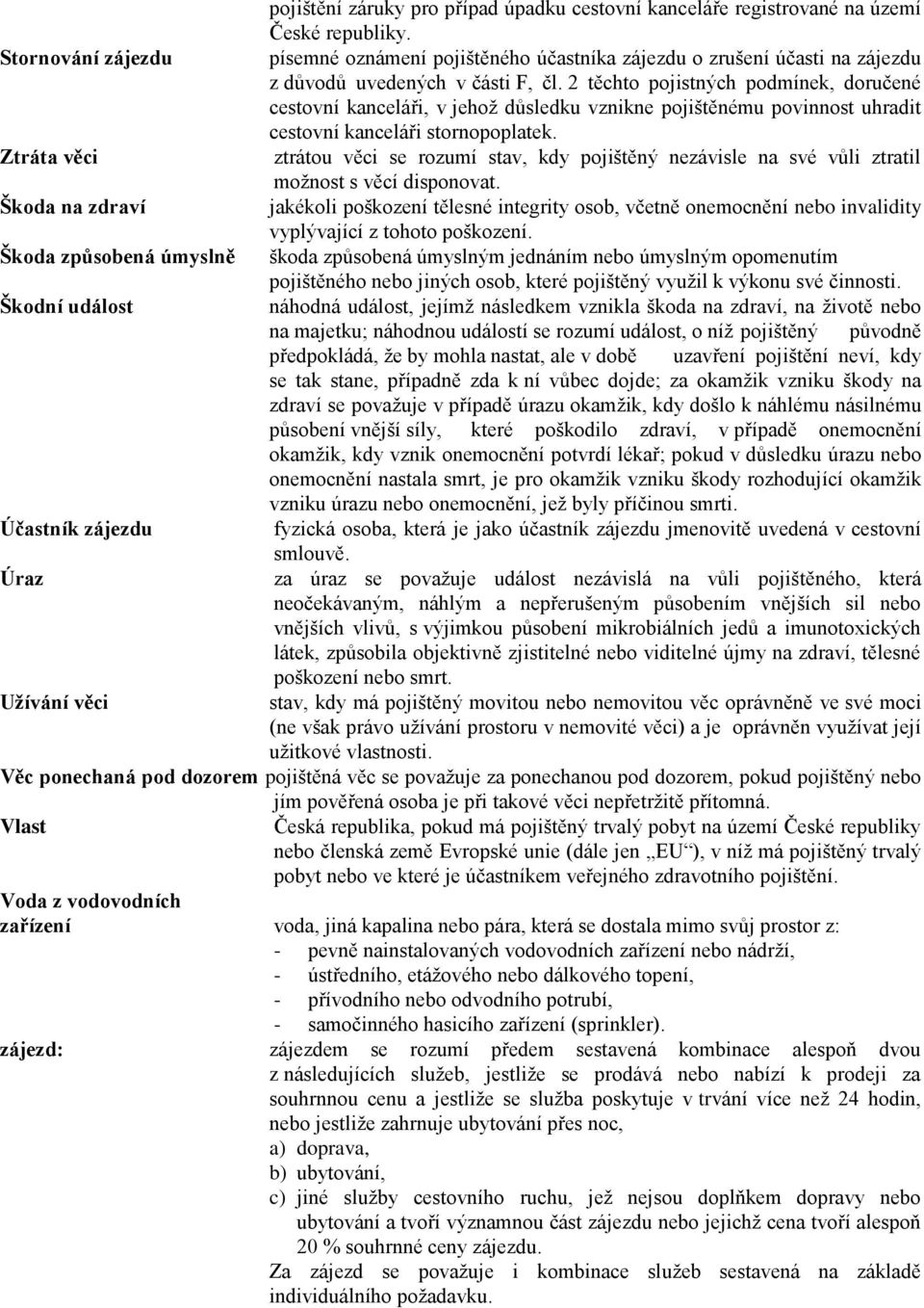 2 těchto pojistných podmínek, doručené cestovní kanceláři, v jehož důsledku vznikne pojištěnému povinnost uhradit cestovní kanceláři stornopoplatek.